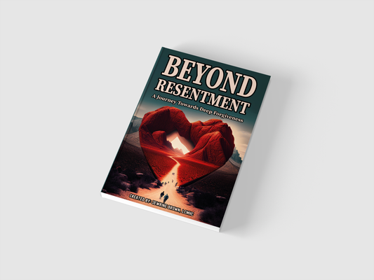Beyond Resentment: A Journey Toward Deep Forgiveness